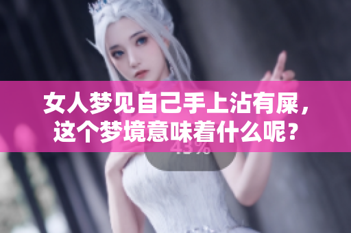 女人梦见自己手上沾有屎，这个梦境意味着什么呢？