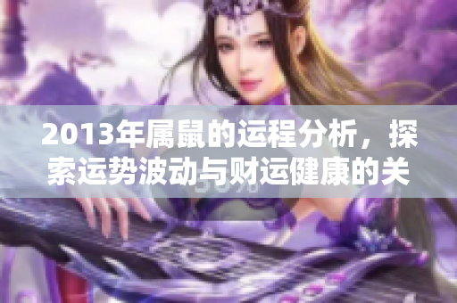 2013年属鼠的运程分析，探索运势波动与财运健康的关系