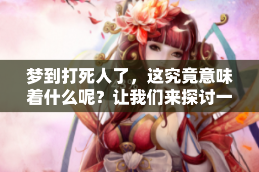 梦到***了，这究竟意味着什么呢？让我们来探讨一下这个梦的含义。