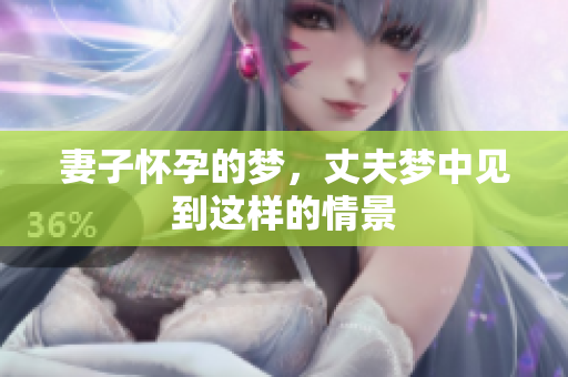 妻子怀孕的梦，丈夫梦中见到这样的情景