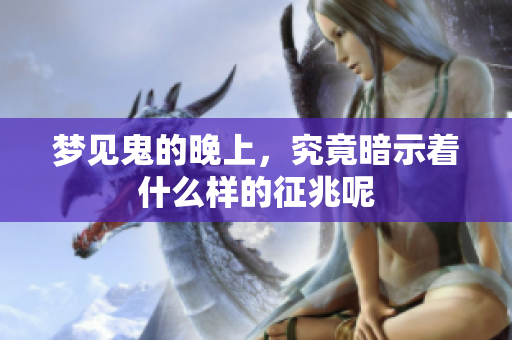 梦见鬼的晚上，究竟暗示着什么样的征兆呢