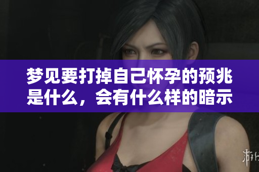 梦见要打掉自己怀孕的预兆是什么，会有什么样的暗示呢