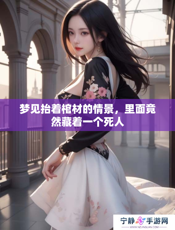 梦见抬着棺材的情景，里面竟然藏着一个死人