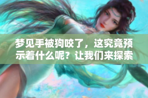 梦见手被狗咬了，这究竟预示着什么呢？让我们来探索一下其中的含义。