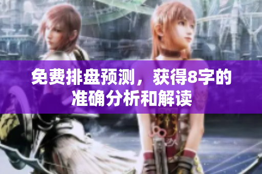 免费排盘预测，获得8字的准确分析和解读
