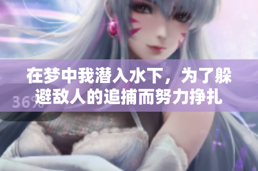 在梦中我潜入水下，为了躲避敌人的追捕而努力挣扎