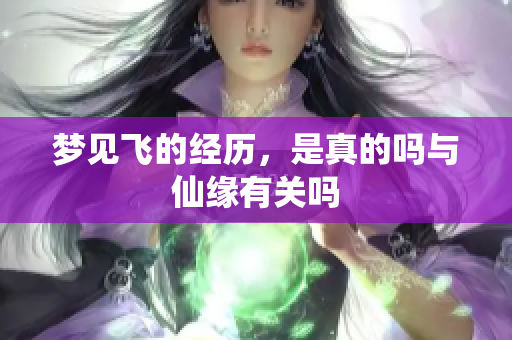 梦见飞的经历，是真的吗与仙缘有关吗