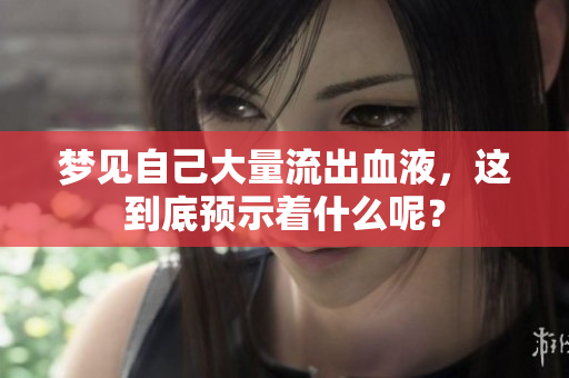 梦见自己大量流出血液，这到底预示着什么呢？