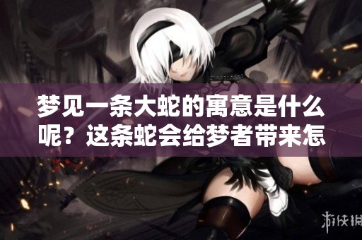 梦见一条大蛇的寓意是什么呢？这条蛇会给梦者带来怎样的启示呢？