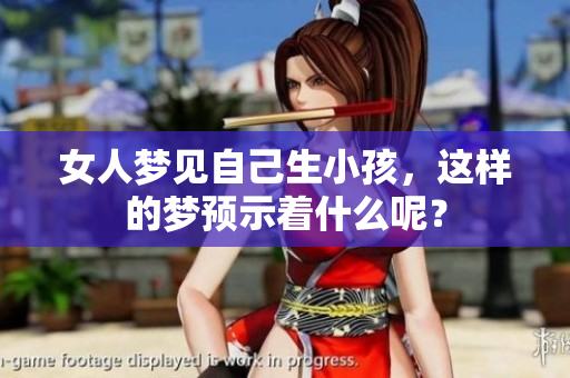 女人梦见自己生小孩，这样的梦预示着什么呢？