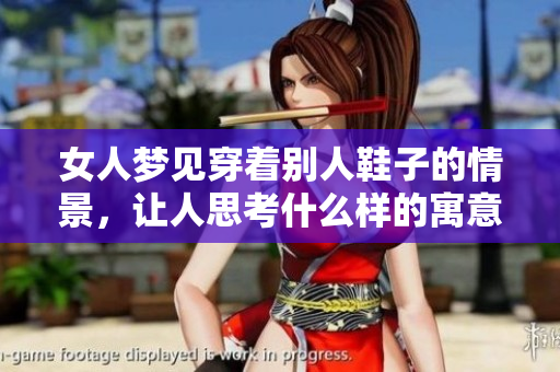 女人梦见穿着别人鞋子的情景，让人思考什么样的寓意与暗示。