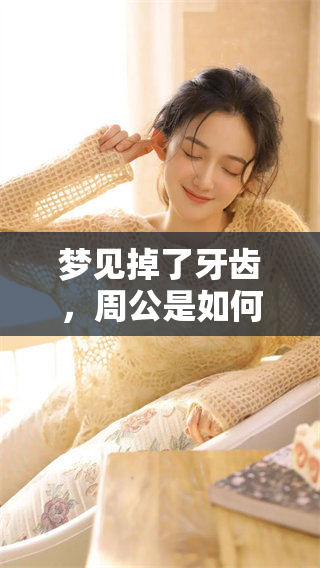 梦见掉了牙齿，周公是如何解梦的呢？揭秘背后的意义与象征。