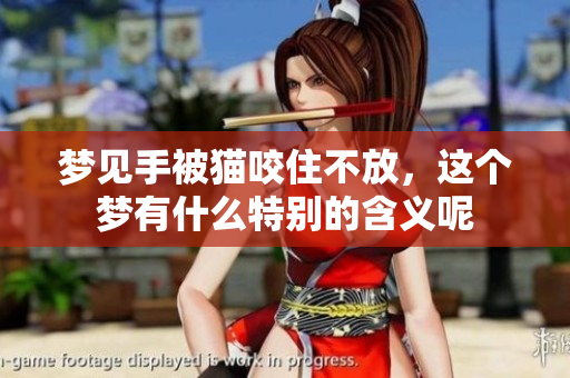 梦见手被猫咬住不放，这个梦有什么特别的含义呢