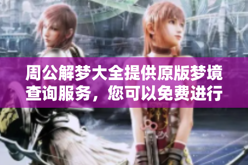 周公解梦大全提供原版梦境查询服务，您可以免费进行解梦哦