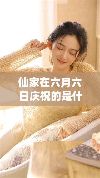 仙家在六月六日庆祝的是什么节日呢请一起来了解一下吧