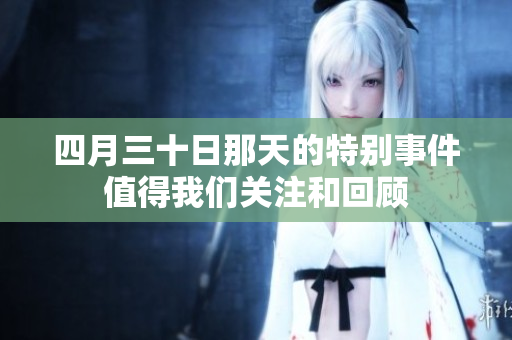 四月三十日那天的特别事件值得我们关注和回顾