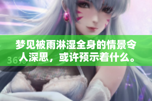 梦见被雨淋湿全身的情景令人深思，或许预示着什么。