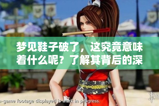 梦见鞋子破了，这究竟意味着什么呢？了解其背后的深意与启示。