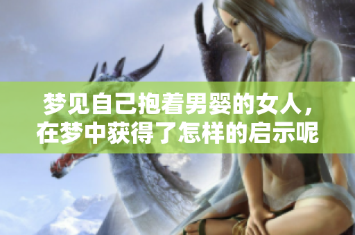 梦见自己抱着男婴的女人，在梦中获得了怎样的启示呢