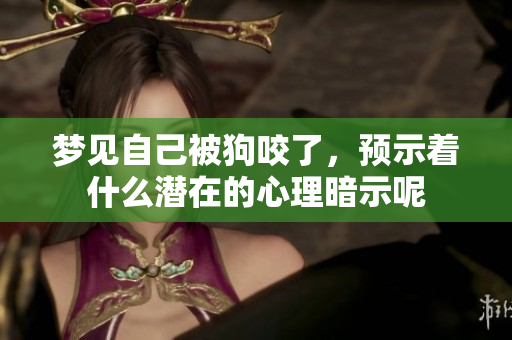 梦见自己被狗咬了，预示着什么潜在的心理暗示呢