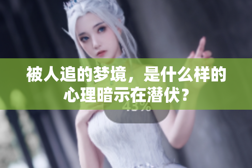 被人追的梦境，是什么样的心理暗示在潜伏？
