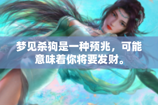 梦见杀狗是一种预兆，可能意味着你将要发财。