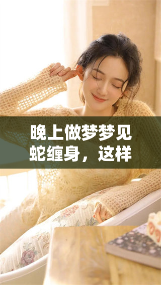 晚上做梦梦见蛇缠身，这样的梦究竟好不好呢？
