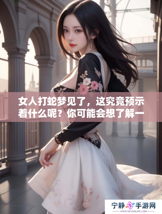 女人打蛇梦见了，这究竟预示着什么呢？你可能会想了解一下。