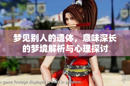 梦见别人的遗体，意味深长的梦境解析与心理探讨
