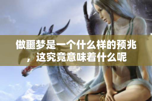 做噩梦是一个什么样的预兆，这究竟意味着什么呢