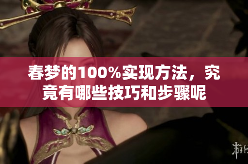 春梦的100%实现方法，究竟有哪些技巧和步骤呢