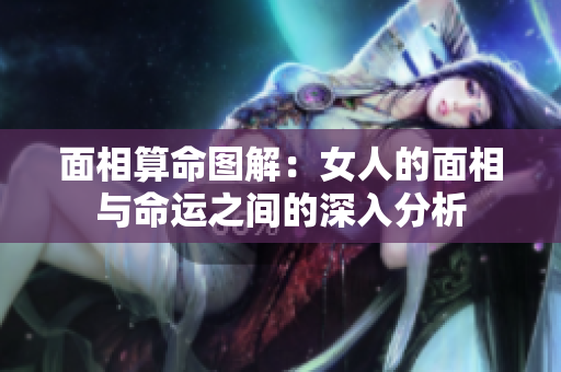 面相算命图解：女人的面相与命运之间的深入分析