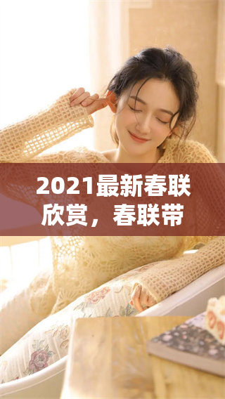 2021最新春联欣赏，春联带你迎接新春佳节的到来