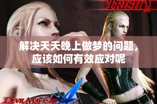 解决天天晚上做梦的问题，应该如何有效应对呢