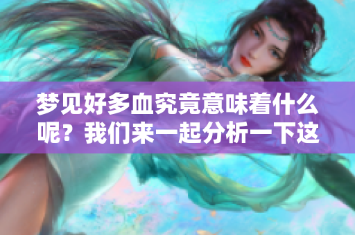 梦见好多血究竟意味着什么呢？我们来一起分析一下这个梦境。