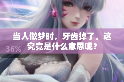 当人做梦时，牙齿掉了，这究竟是什么意思呢？
