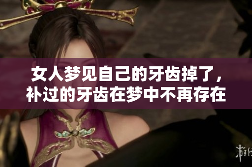 女人梦见自己的牙齿掉了，补过的牙齿在梦中不再存在