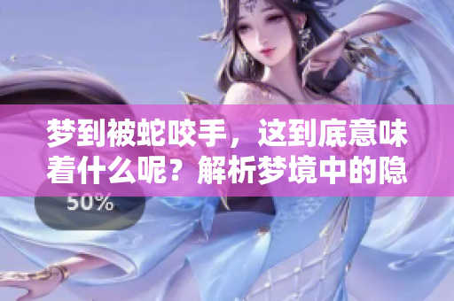 梦到被蛇咬手，这到底意味着什么呢？解析梦境中的隐秘象征。