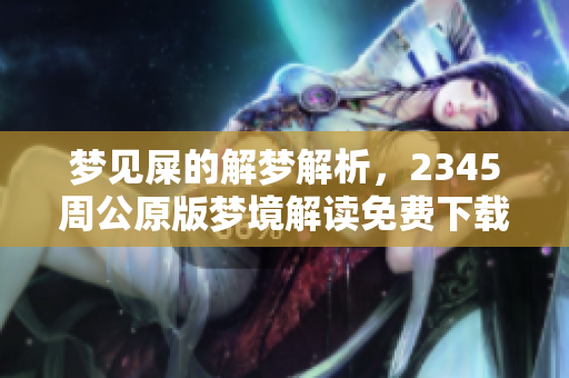 梦见屎的解梦解析，2345周公原版梦境解读免费下载