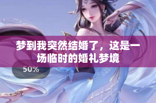 梦到我突然结婚了，这是一场临时的婚礼梦境