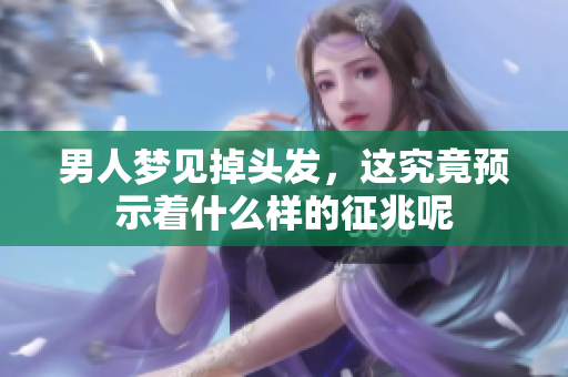 男人梦见掉头发，这究竟预示着什么样的征兆呢