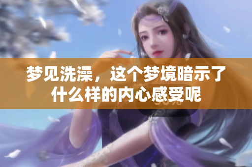 梦见洗澡，这个梦境暗示了什么样的内心感受呢