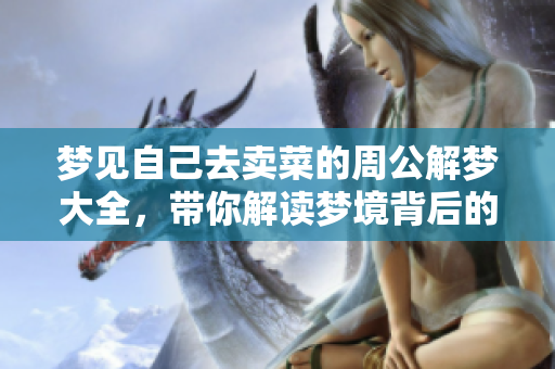 梦见自己去卖菜的周公解梦大全，带你解读梦境背后的深意