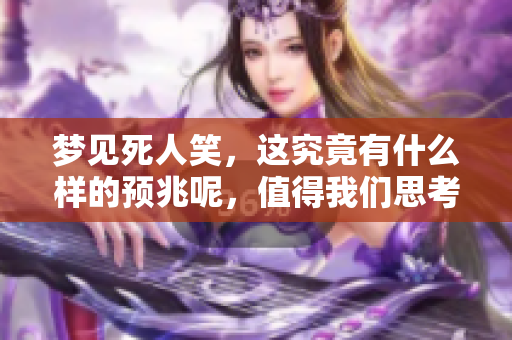 梦见死人笑，这究竟有什么样的预兆呢，值得我们思考吗