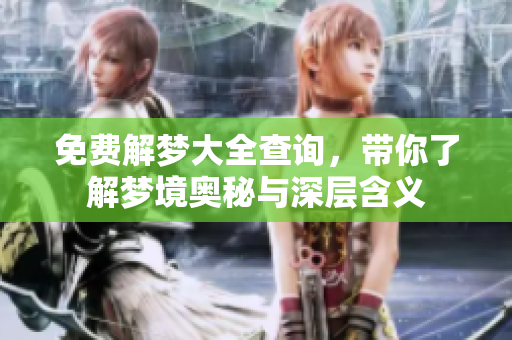 免费解梦大全查询，带你了解梦境奥秘与深层含义