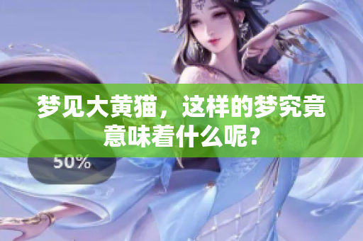 梦见大黄猫，这样的梦究竟意味着什么呢？