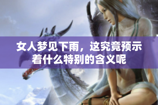 女人梦见下雨，这究竟预示着什么特别的含义呢