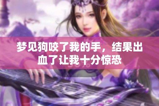 梦见狗咬了我的手，结果出血了让我十分惊恐