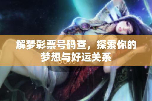 解梦**号码查，探索你的梦想与好运关系