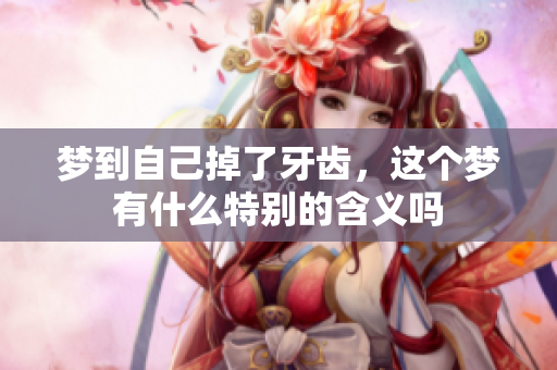 梦到自己掉了牙齿，这个梦有什么特别的含义吗